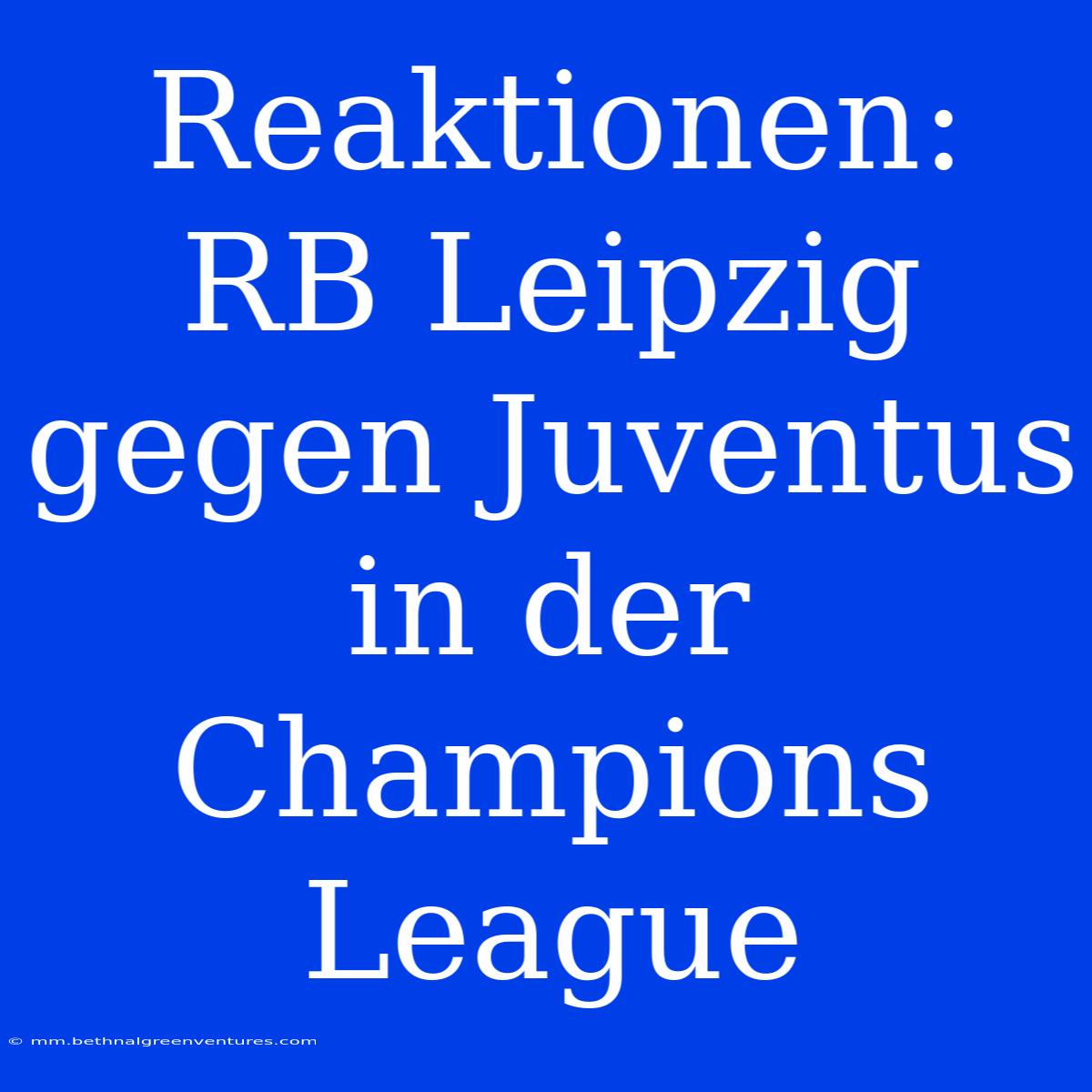 Reaktionen: RB Leipzig Gegen Juventus In Der Champions League