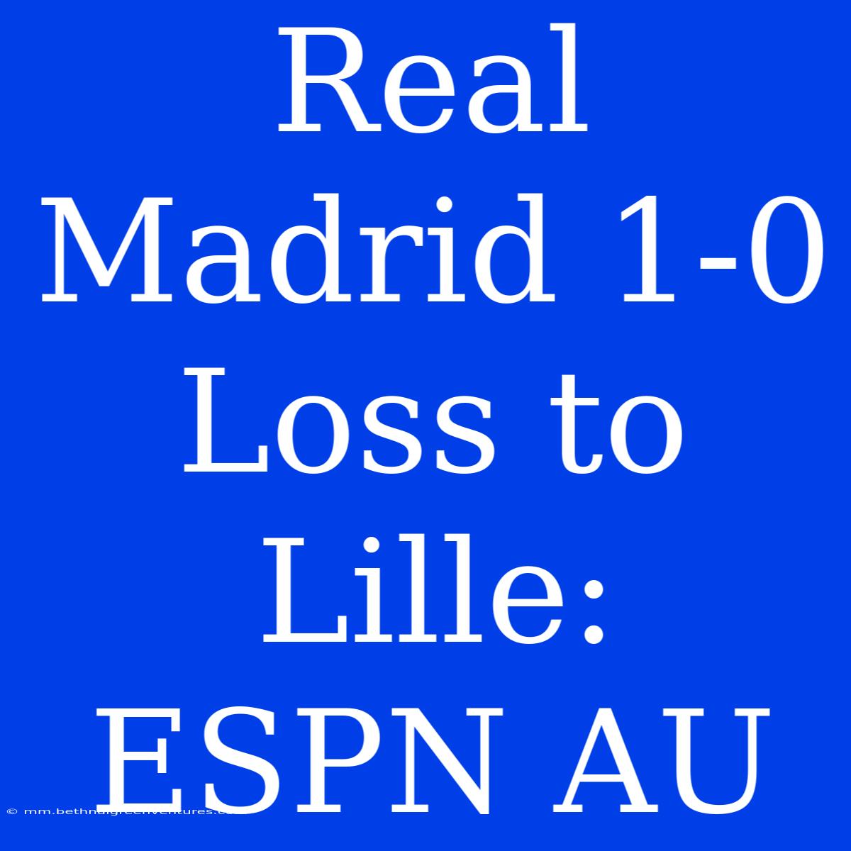 Real Madrid 1-0 Loss To Lille: ESPN AU