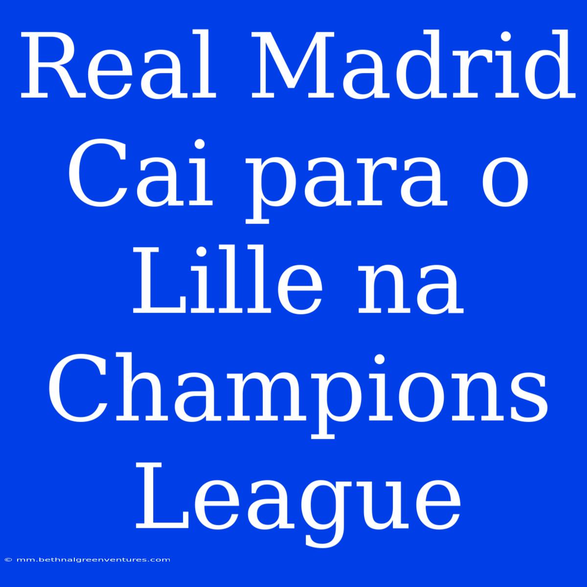 Real Madrid Cai Para O Lille Na Champions League