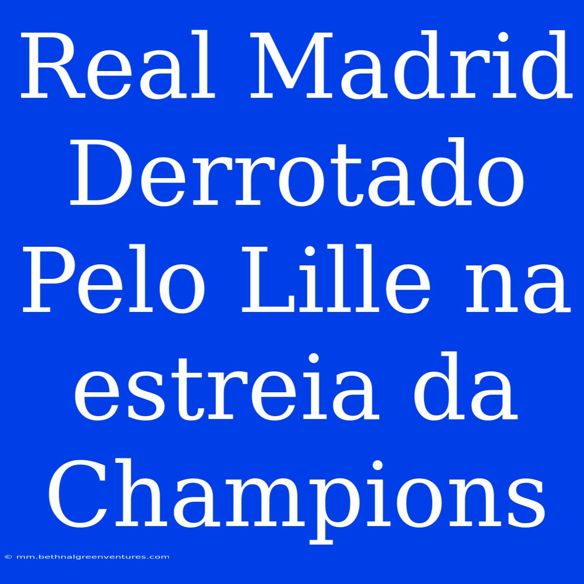 Real Madrid Derrotado Pelo Lille Na Estreia Da Champions