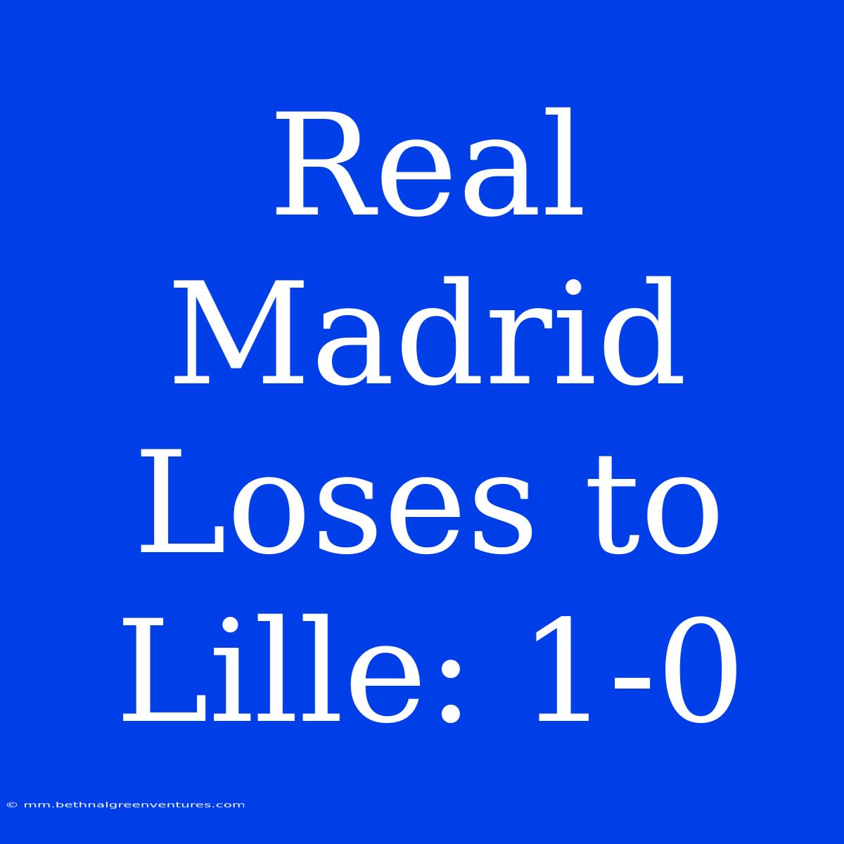 Real Madrid Loses To Lille: 1-0