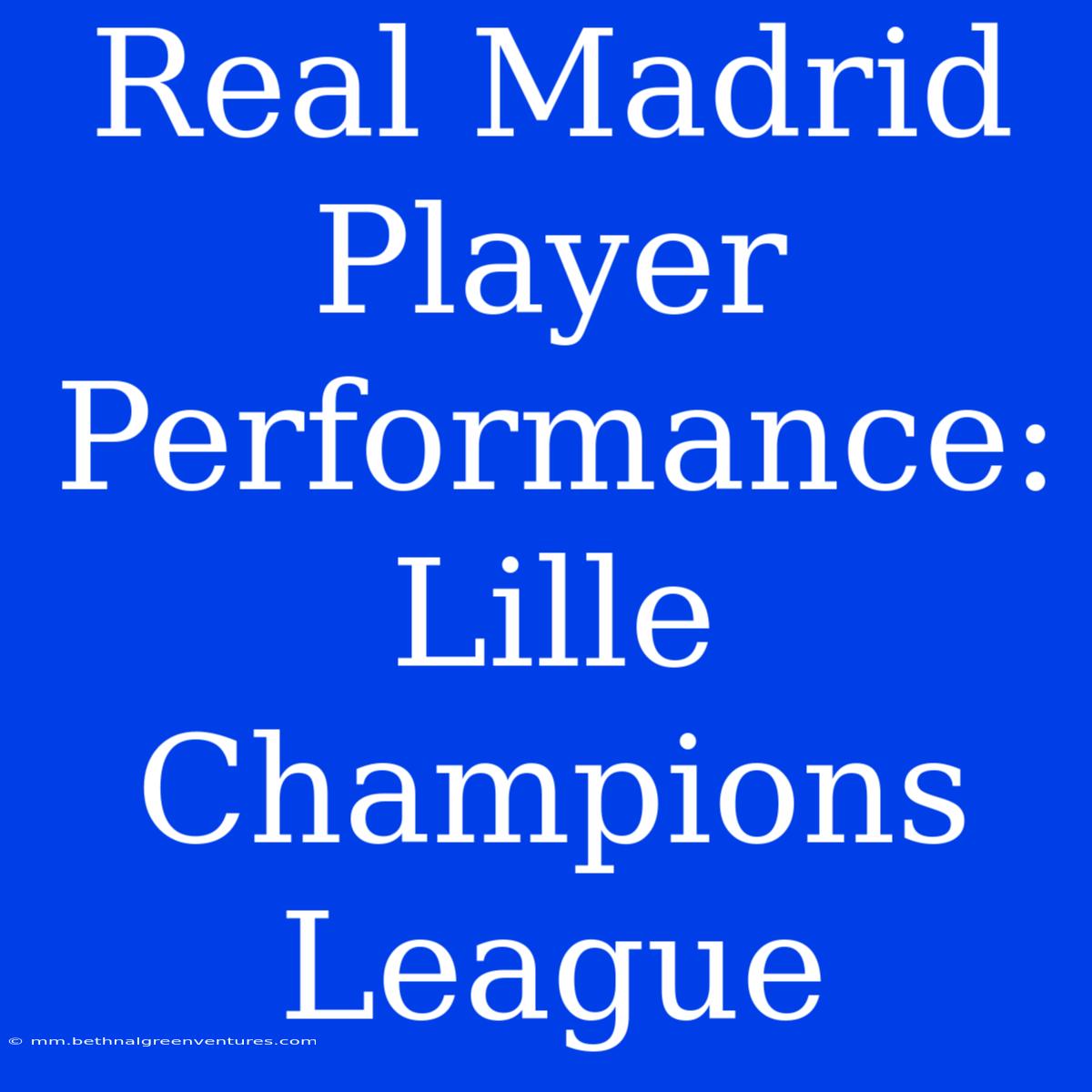 Real Madrid Player Performance: Lille Champions League