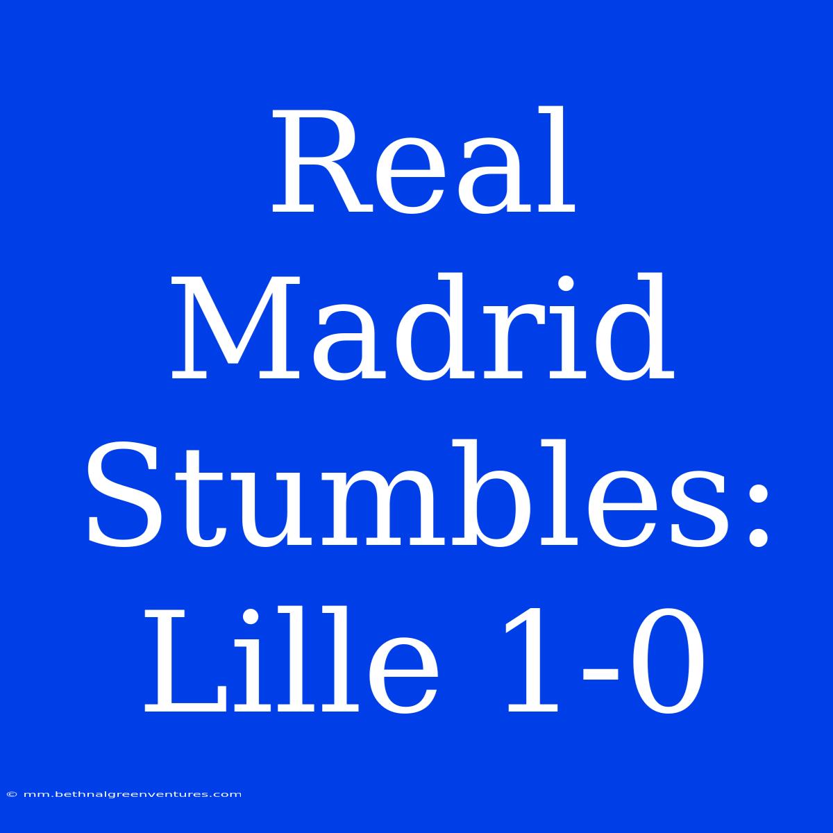 Real Madrid Stumbles: Lille 1-0