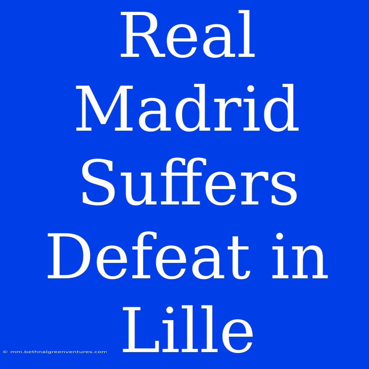 Real Madrid Suffers Defeat In Lille