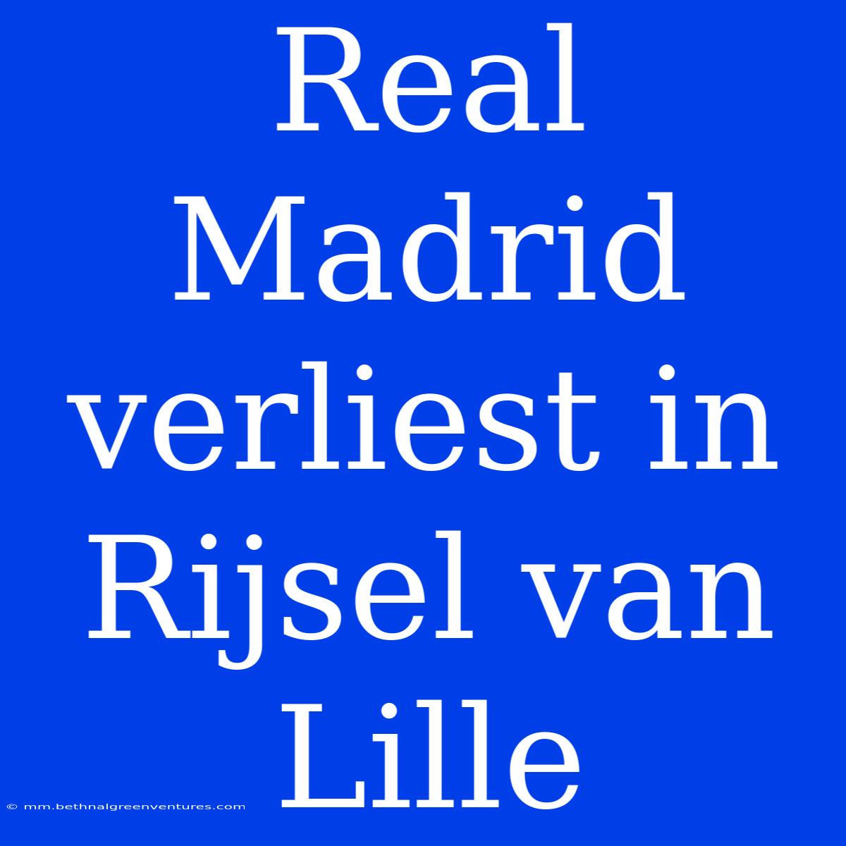 Real Madrid Verliest In Rijsel Van Lille