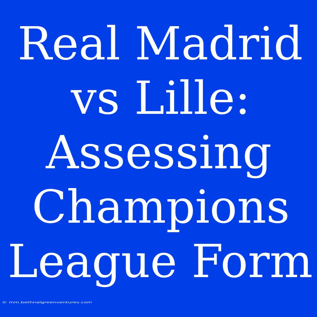 Real Madrid Vs Lille: Assessing Champions League Form