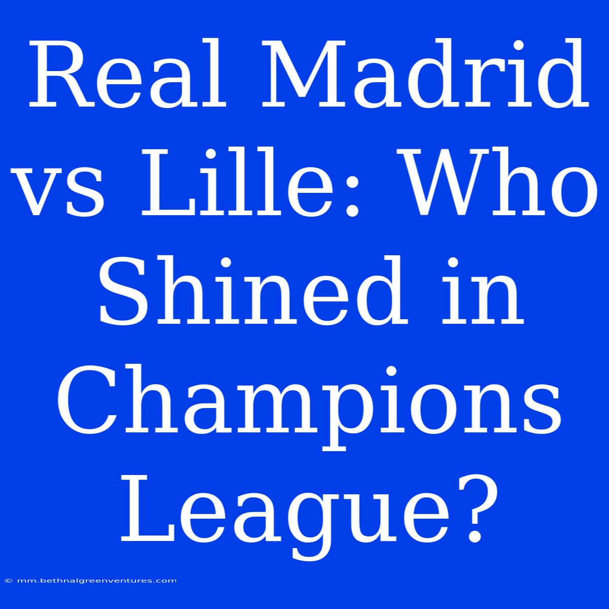 Real Madrid Vs Lille: Who Shined In Champions League?