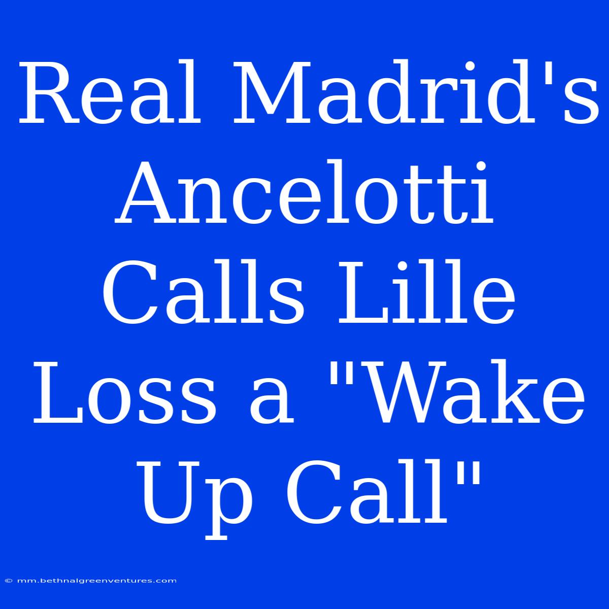 Real Madrid's Ancelotti Calls Lille Loss A 