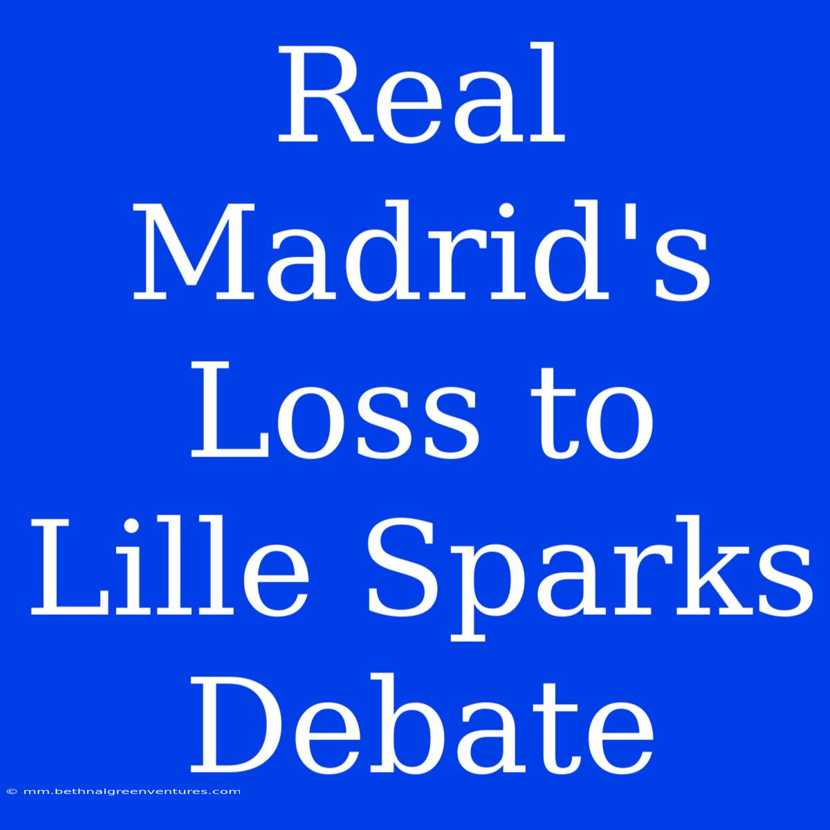 Real Madrid's Loss To Lille Sparks Debate 