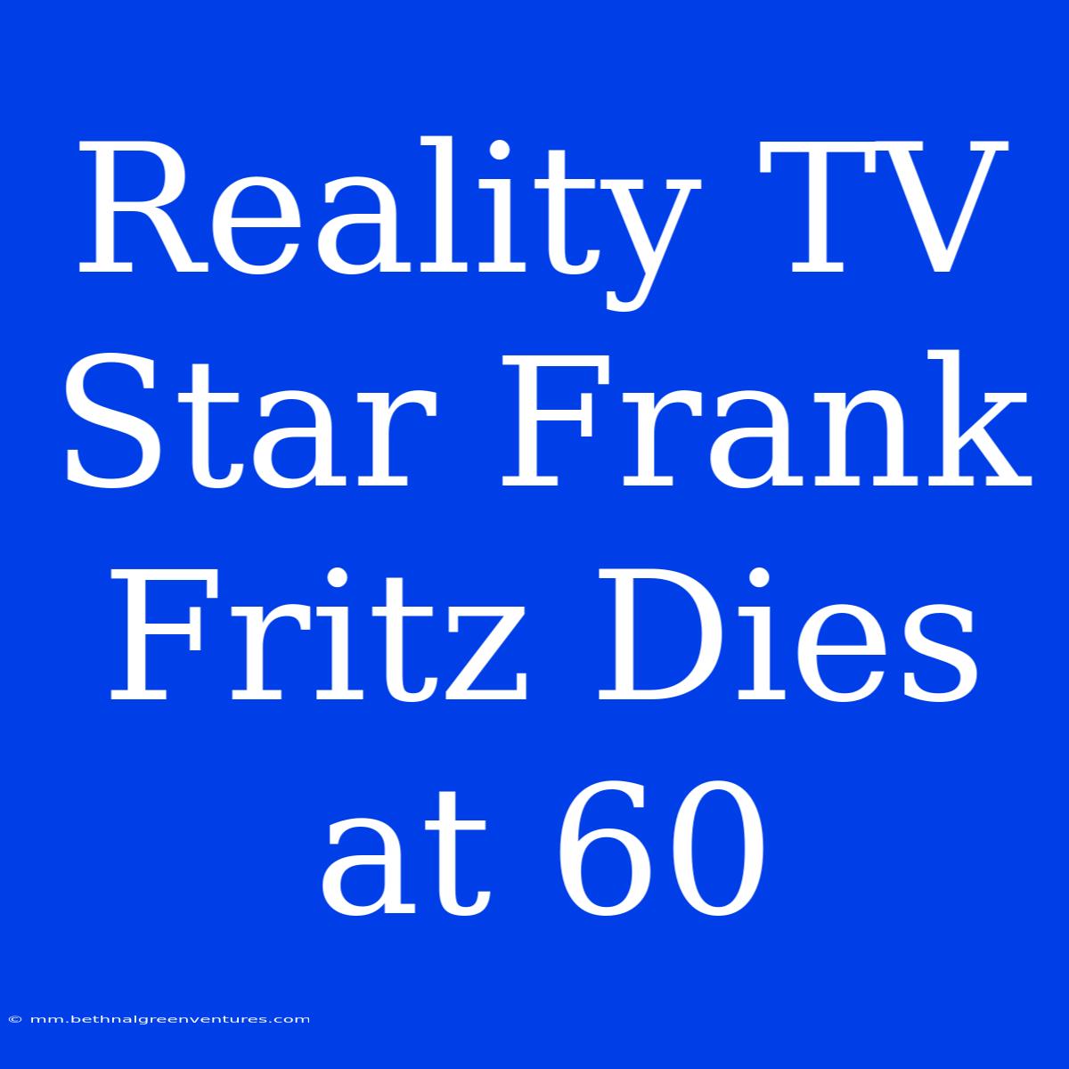 Reality TV Star Frank Fritz Dies At 60