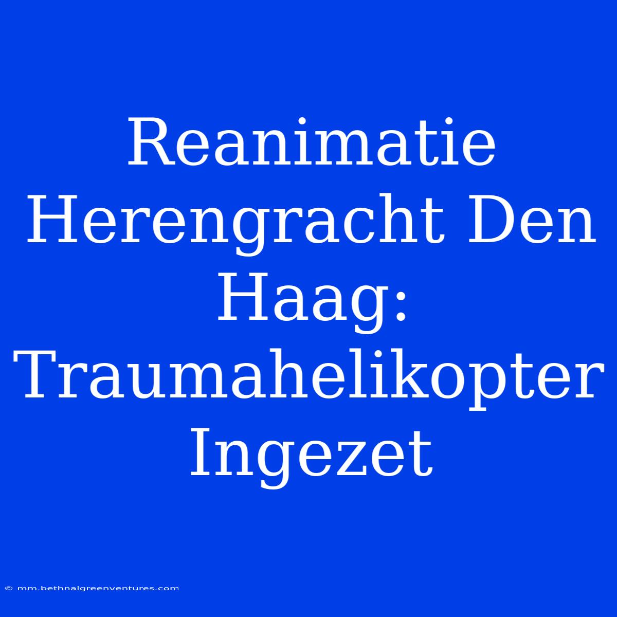 Reanimatie Herengracht Den Haag: Traumahelikopter Ingezet