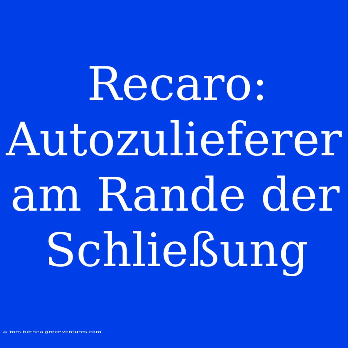 Recaro: Autozulieferer Am Rande Der Schließung