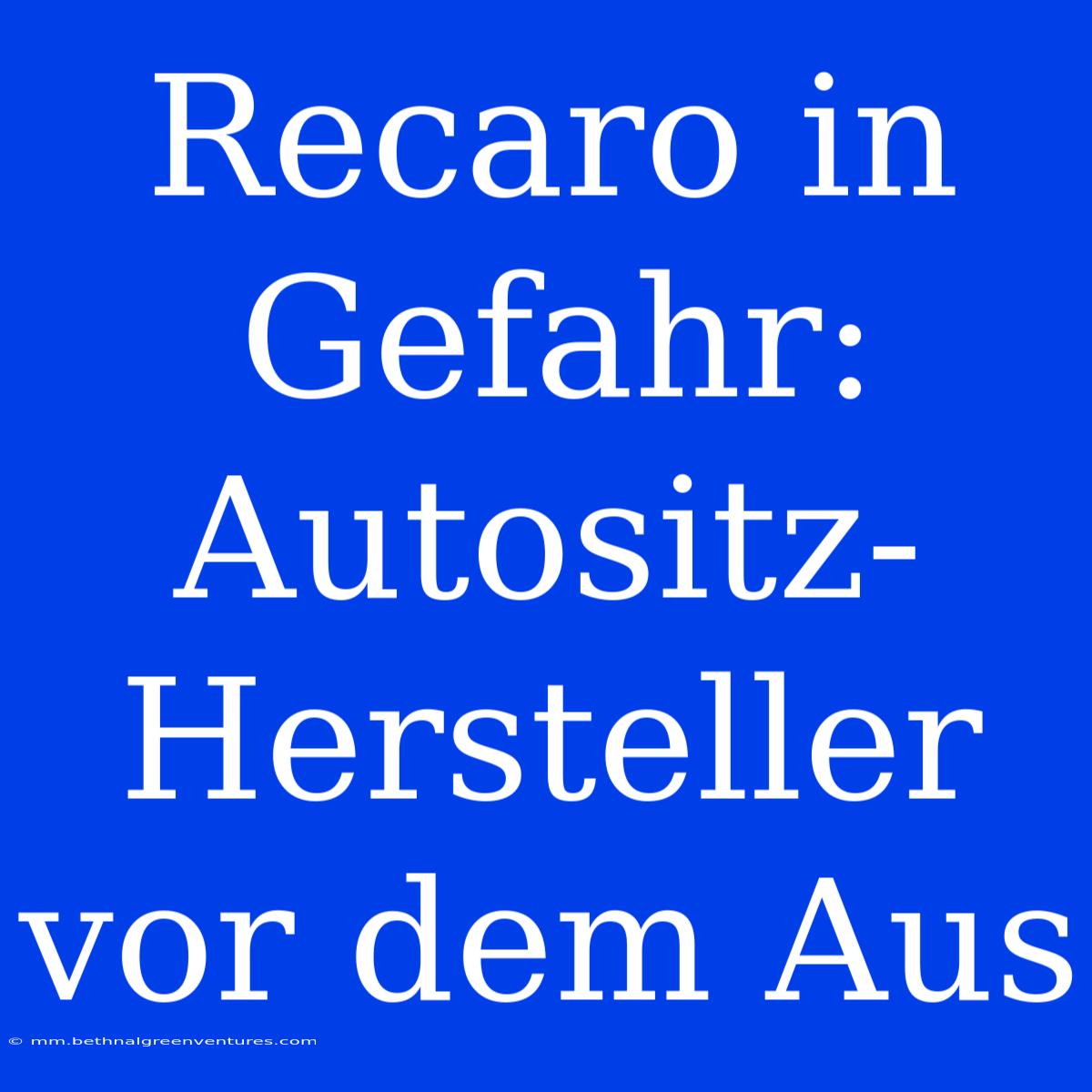 Recaro In Gefahr: Autositz-Hersteller Vor Dem Aus