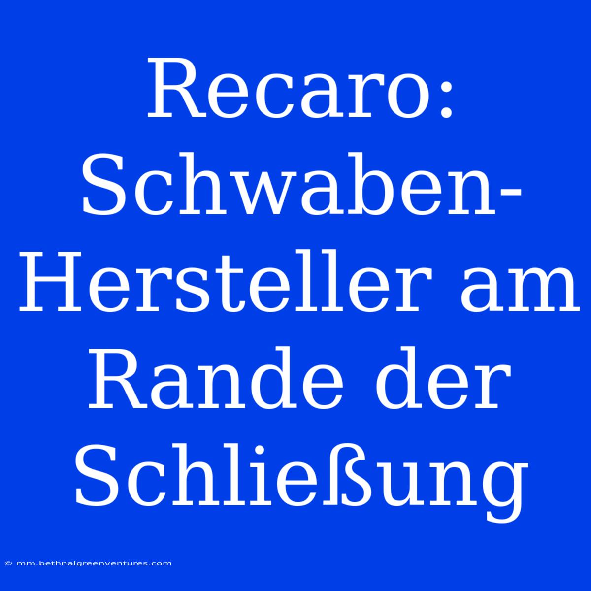 Recaro: Schwaben-Hersteller Am Rande Der Schließung