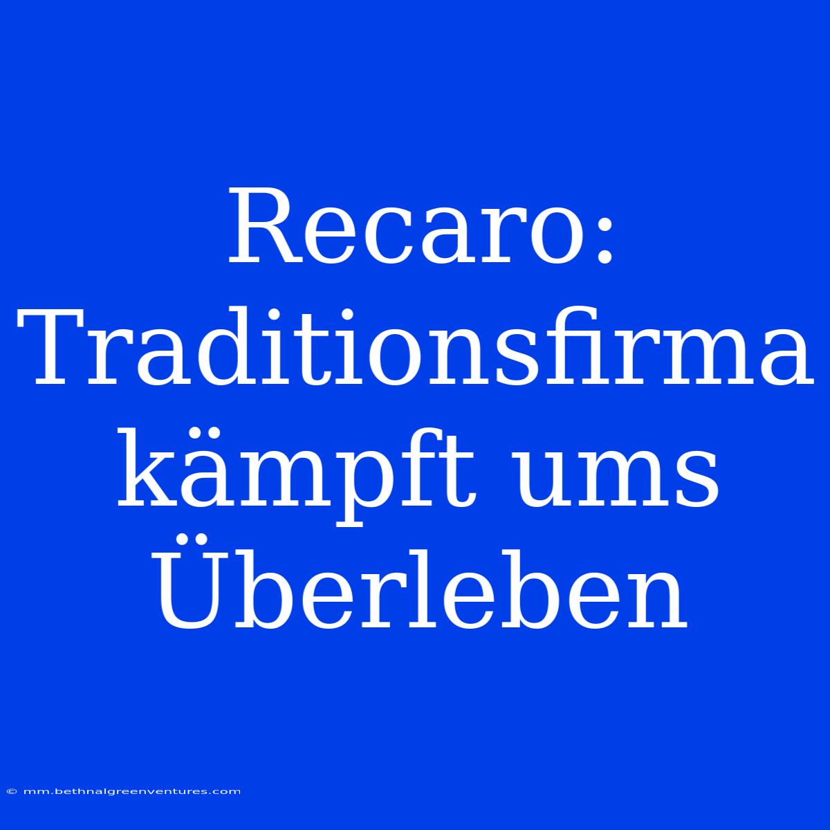 Recaro: Traditionsfirma Kämpft Ums Überleben