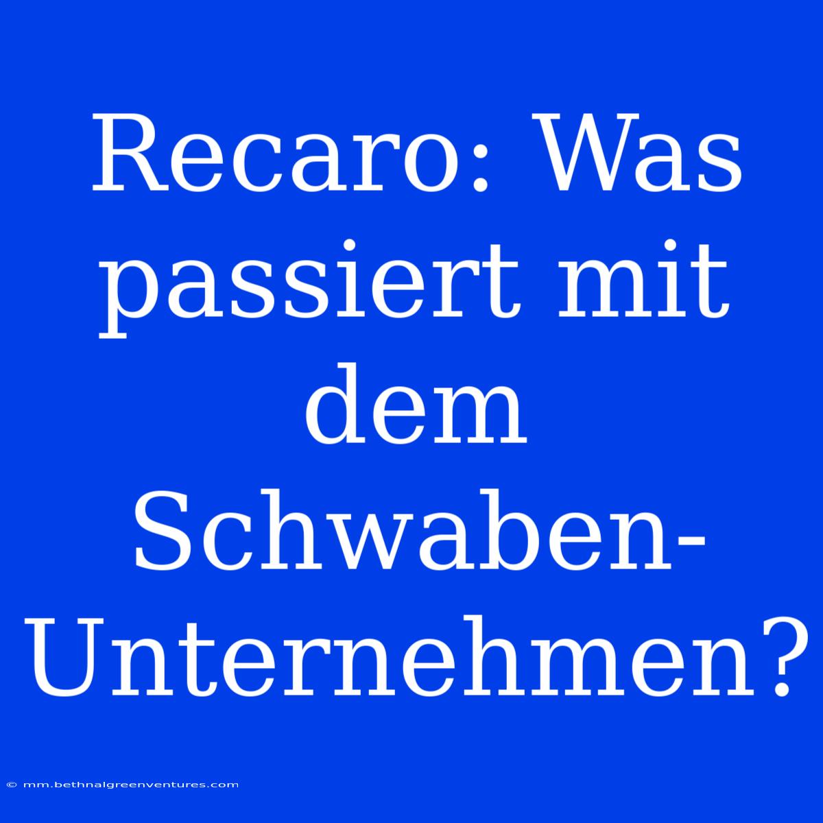 Recaro: Was Passiert Mit Dem Schwaben-Unternehmen?