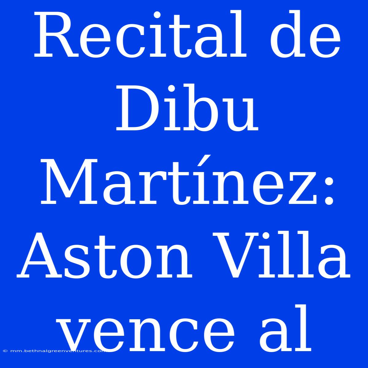 Recital De Dibu Martínez: Aston Villa Vence Al 