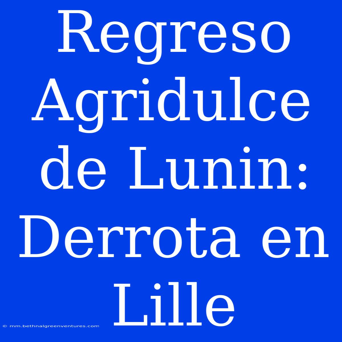 Regreso Agridulce De Lunin: Derrota En Lille 