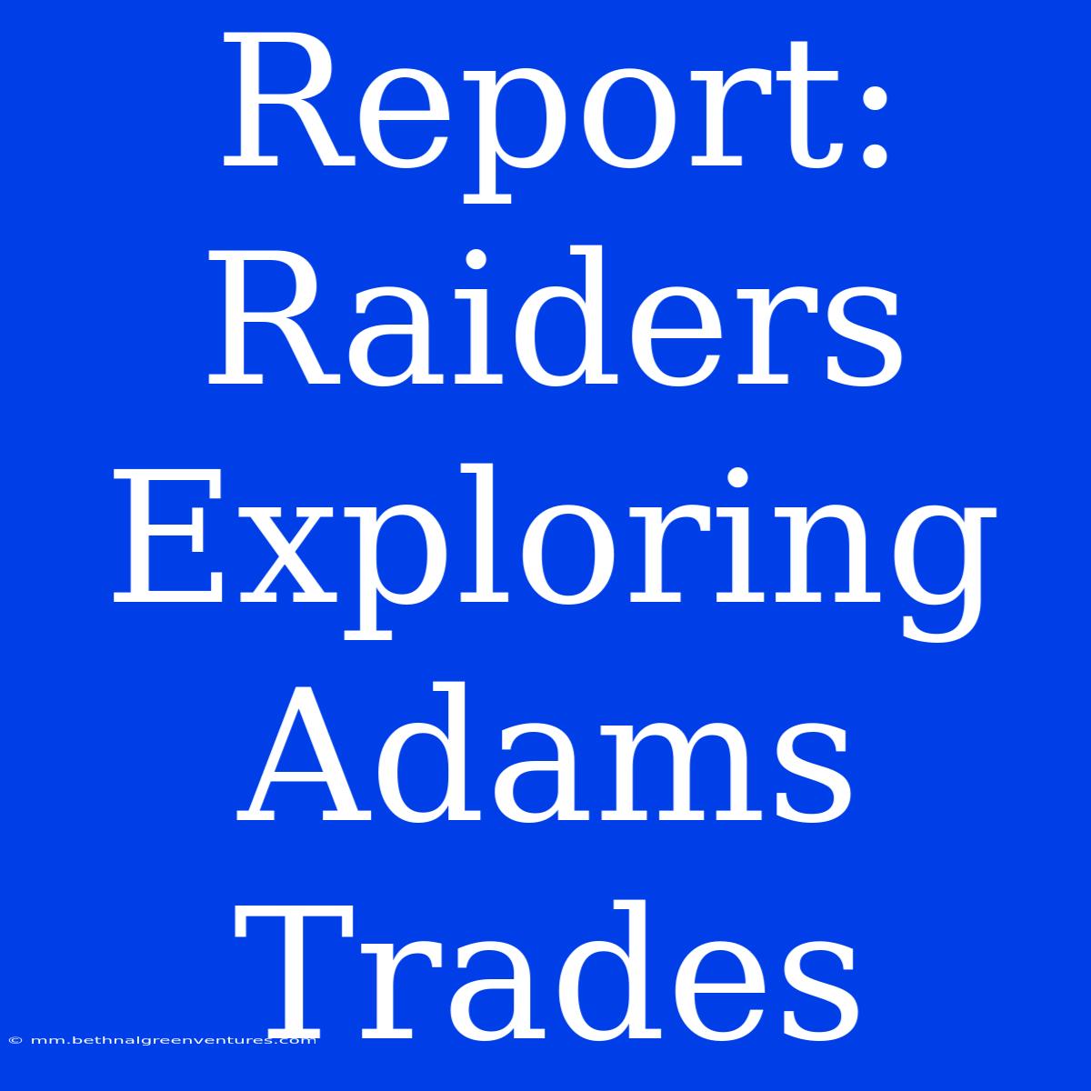 Report: Raiders Exploring Adams Trades