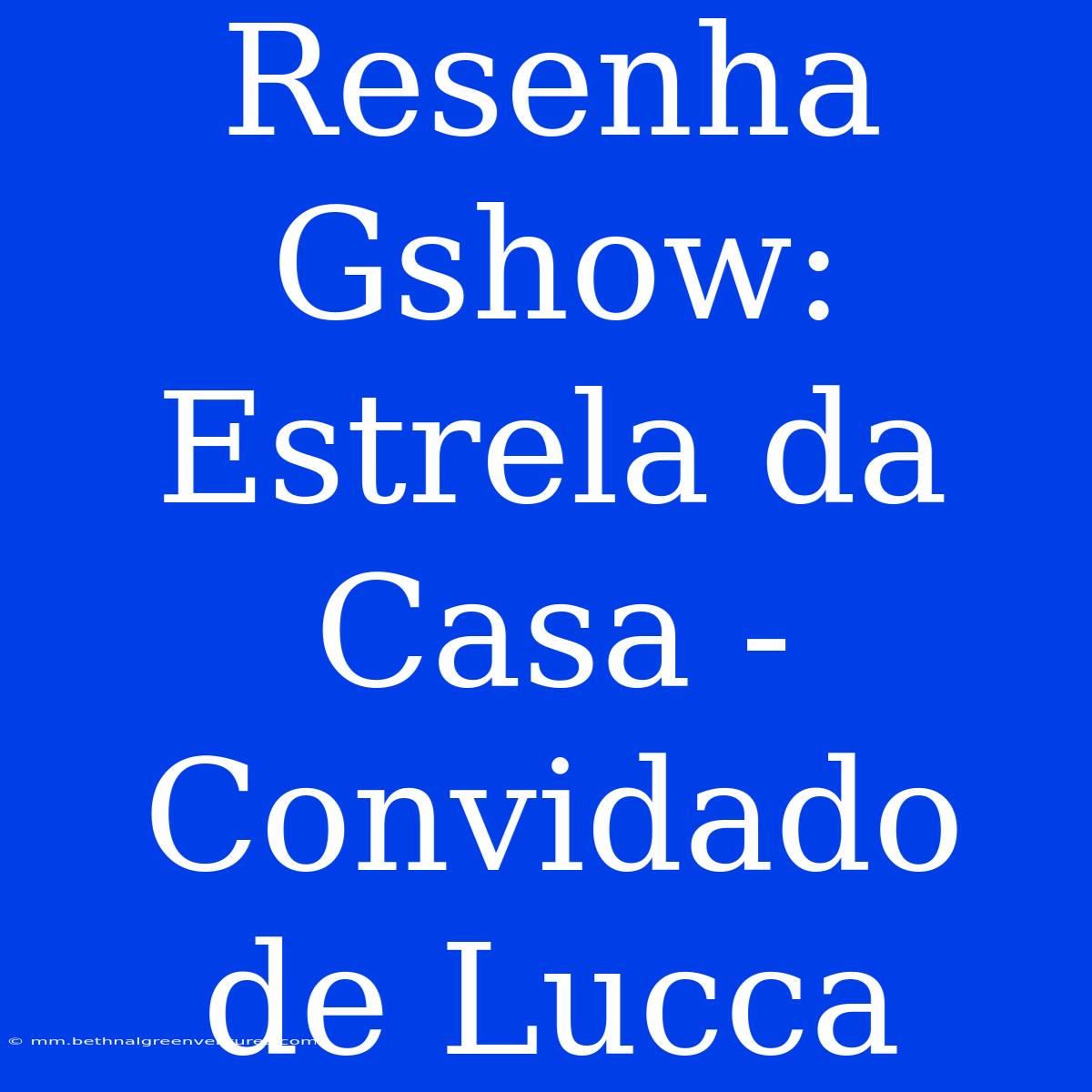 Resenha Gshow: Estrela Da Casa - Convidado De Lucca