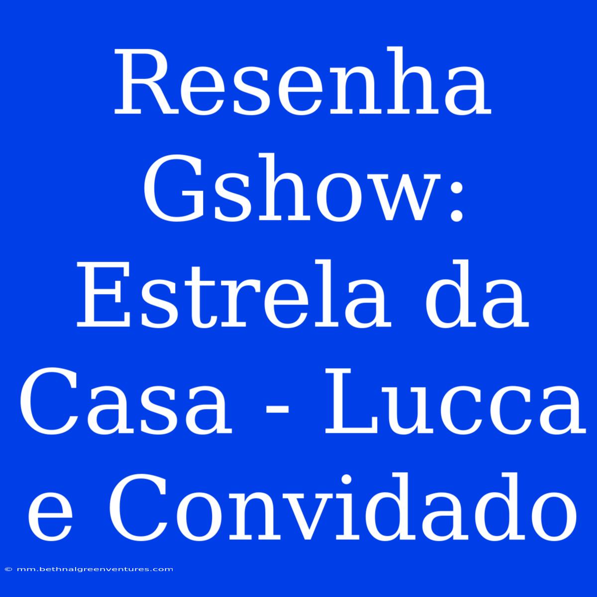 Resenha Gshow: Estrela Da Casa - Lucca E Convidado