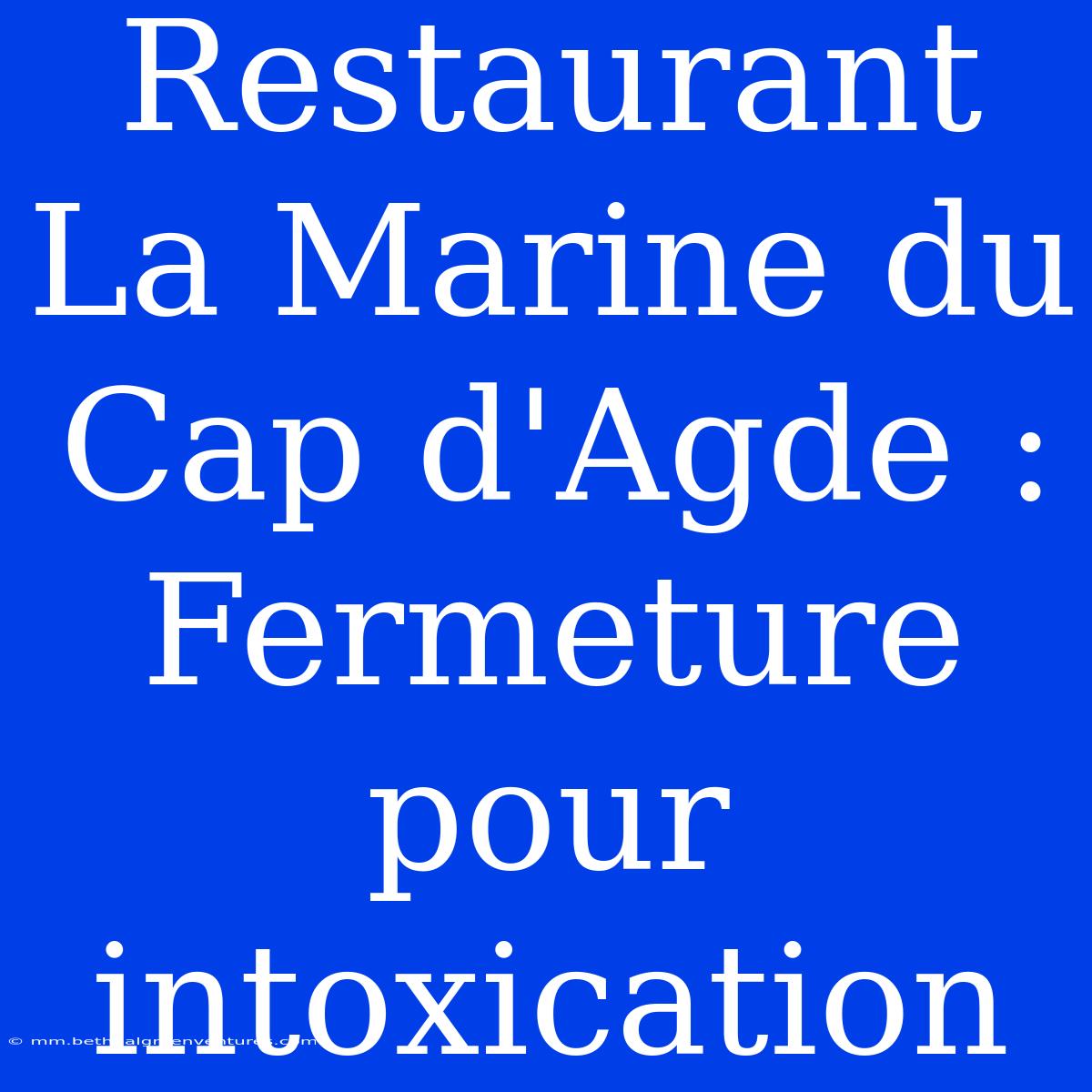 Restaurant La Marine Du Cap D'Agde : Fermeture Pour Intoxication 