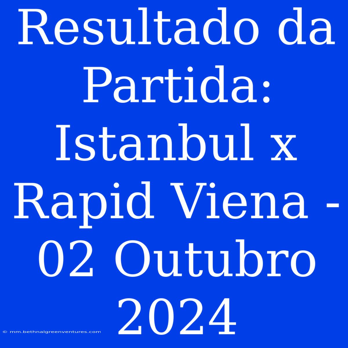 Resultado Da Partida: Istanbul X Rapid Viena - 02 Outubro 2024