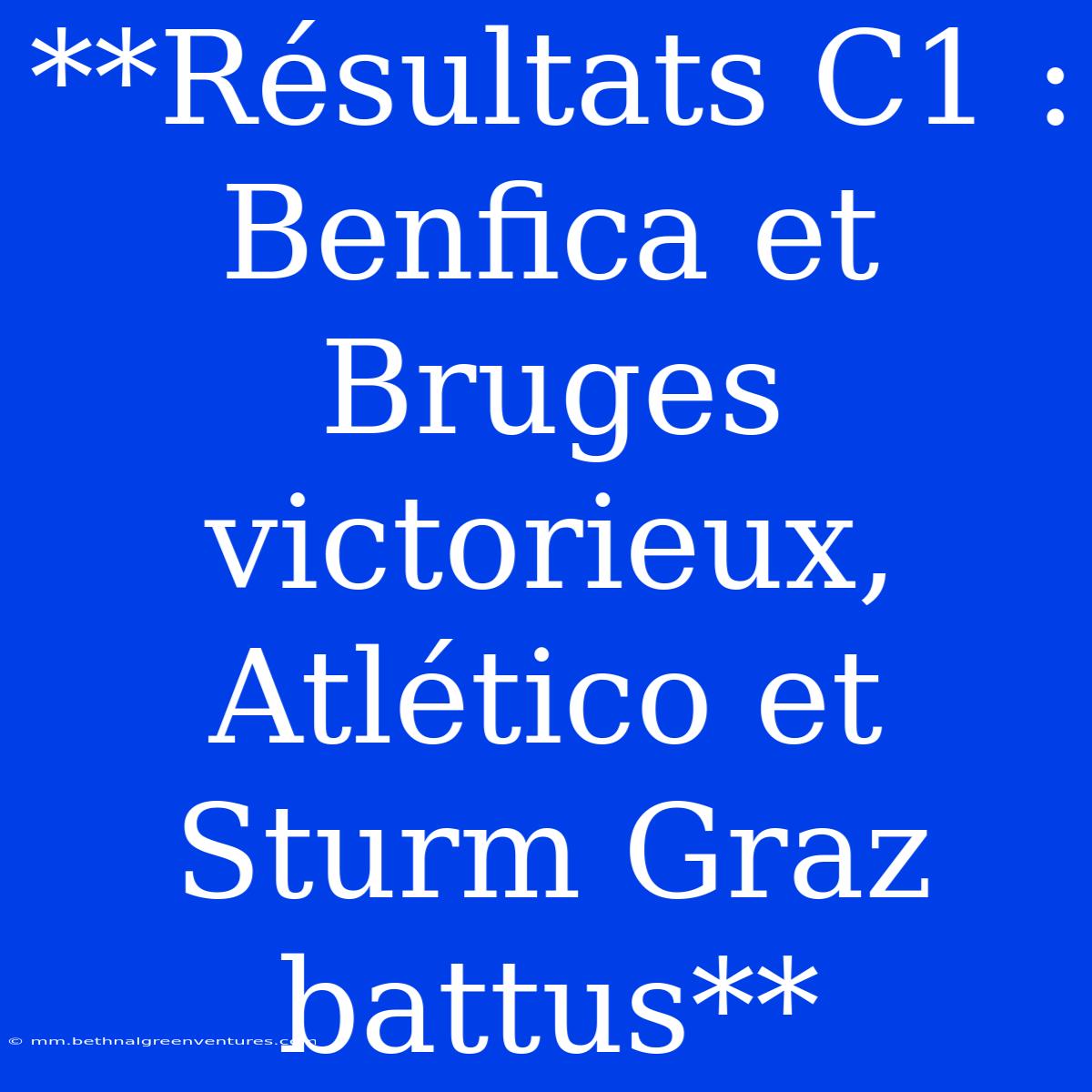 **Résultats C1 : Benfica Et Bruges Victorieux, Atlético Et Sturm Graz Battus**