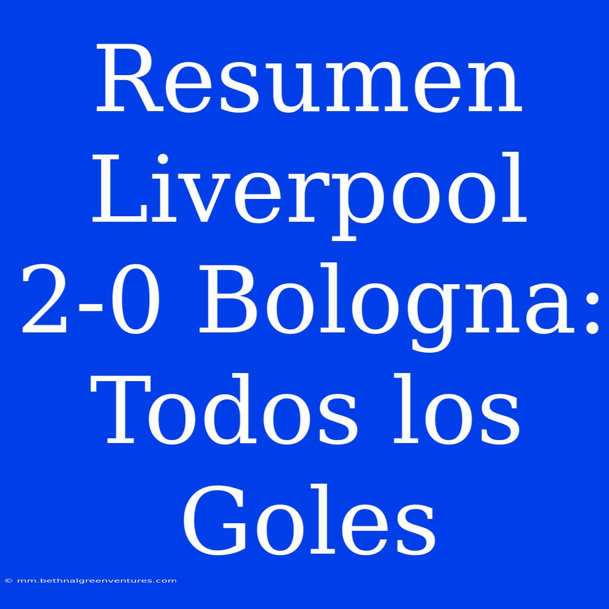 Resumen Liverpool 2-0 Bologna: Todos Los Goles