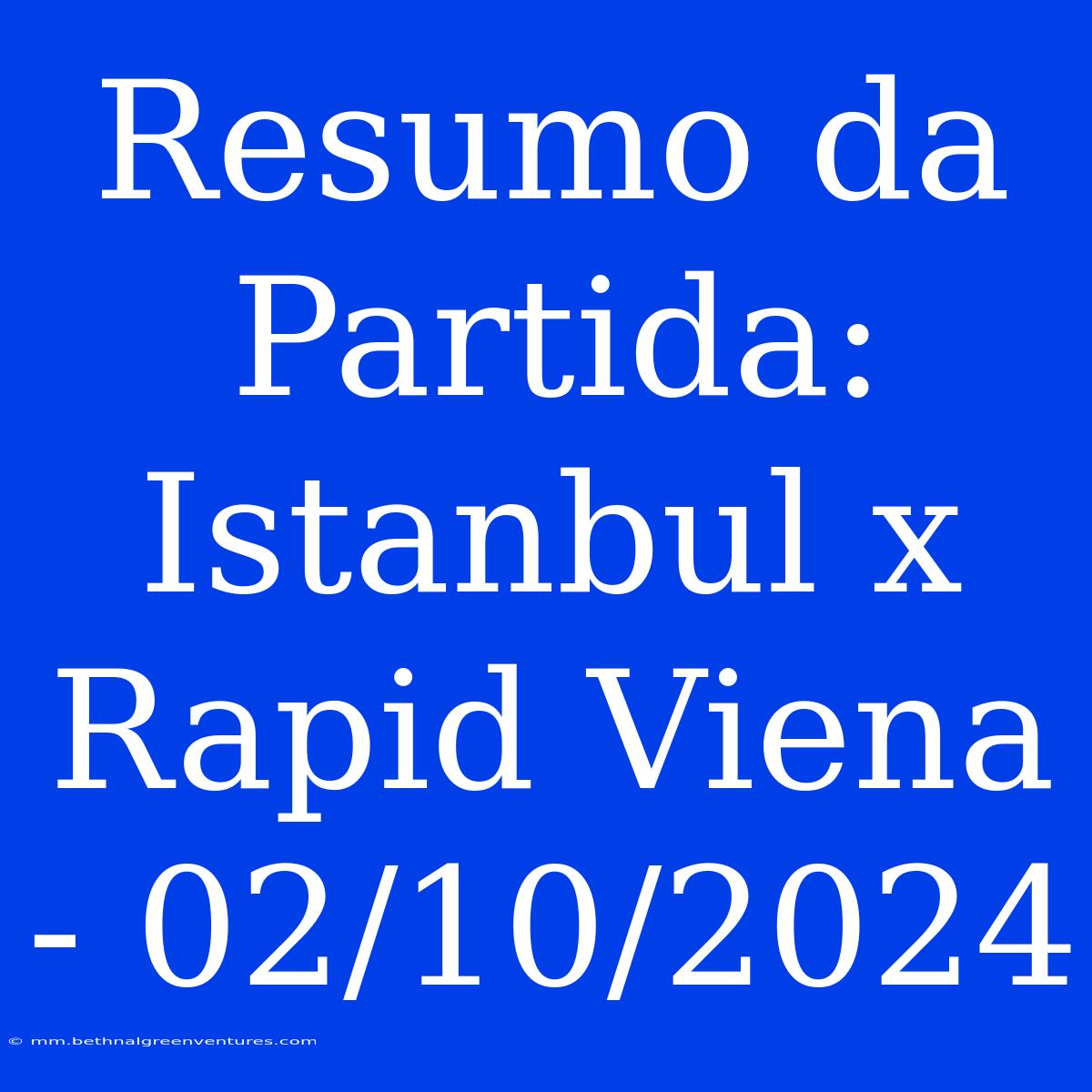 Resumo Da Partida: Istanbul X Rapid Viena - 02/10/2024