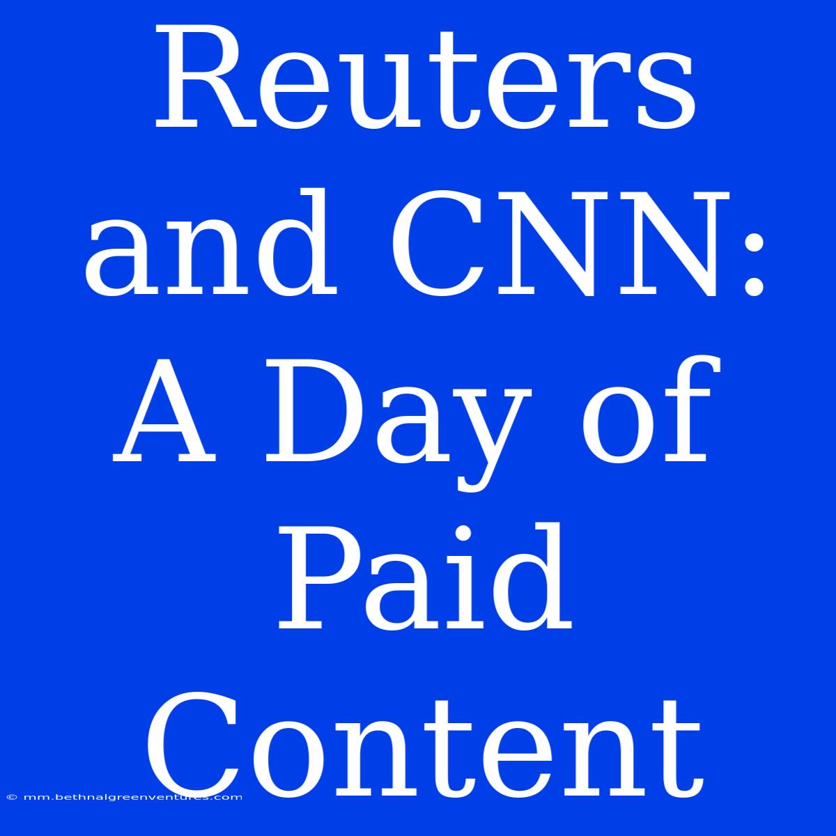 Reuters And CNN: A Day Of Paid Content