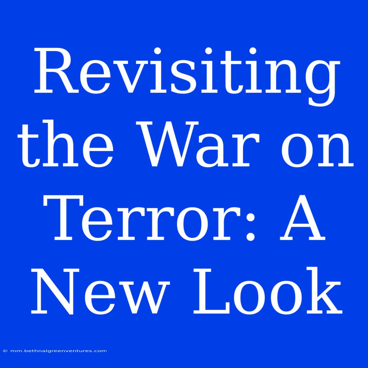 Revisiting The War On Terror: A New Look