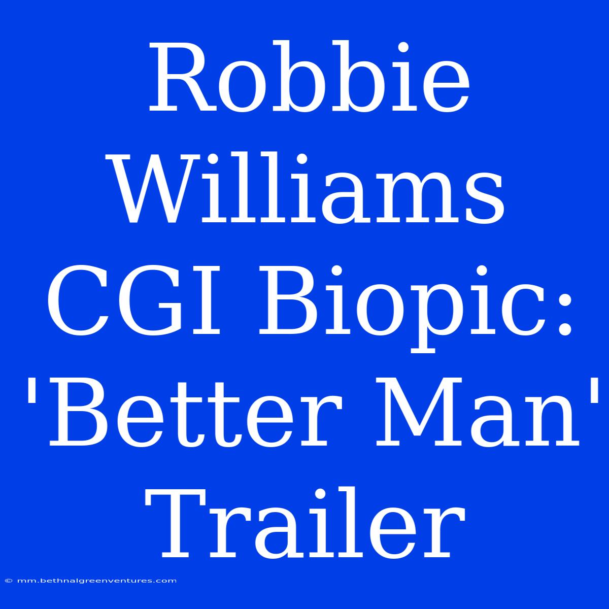 Robbie Williams CGI Biopic: 'Better Man' Trailer