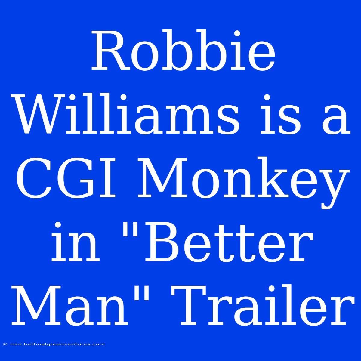 Robbie Williams Is A CGI Monkey In 