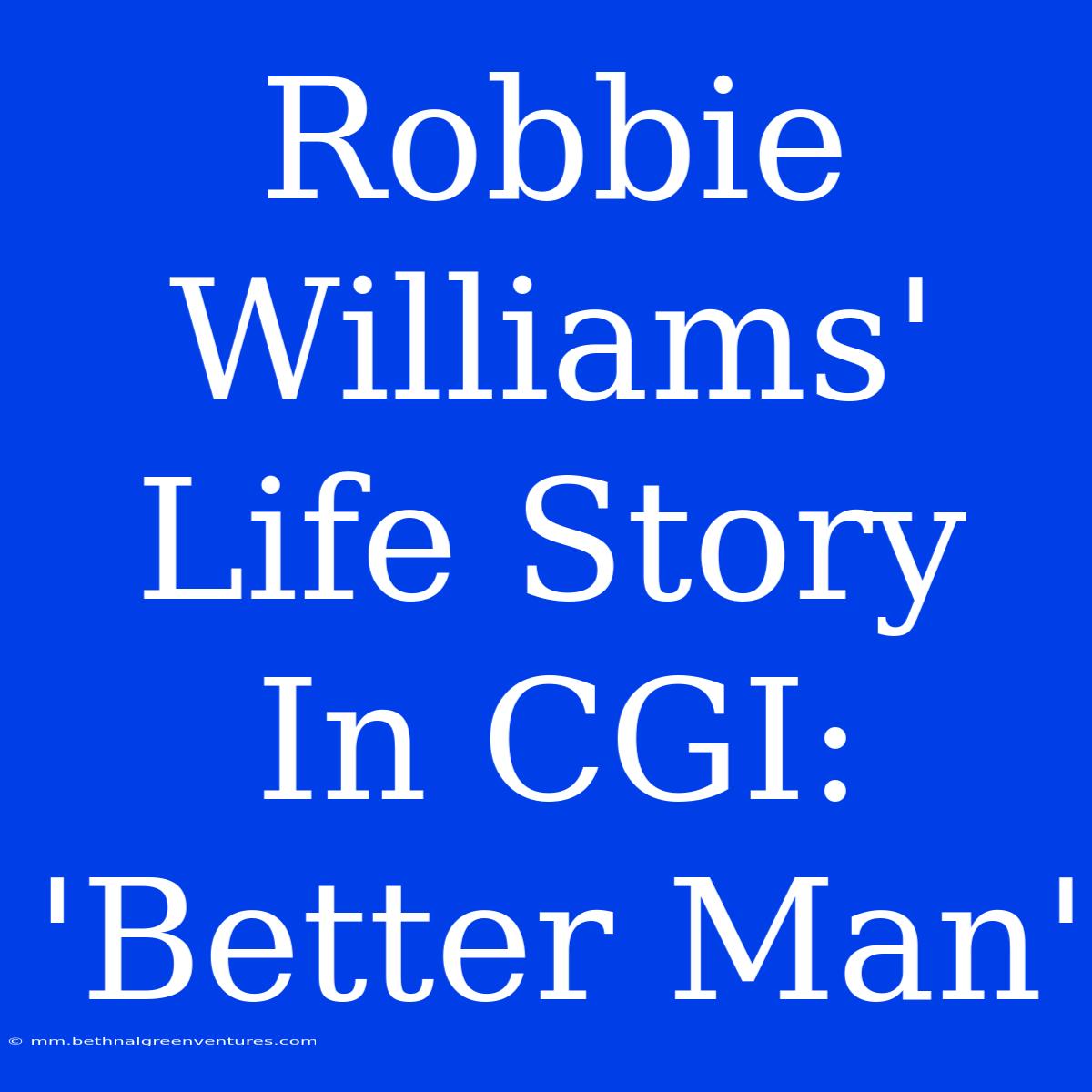 Robbie Williams' Life Story In CGI: 'Better Man'