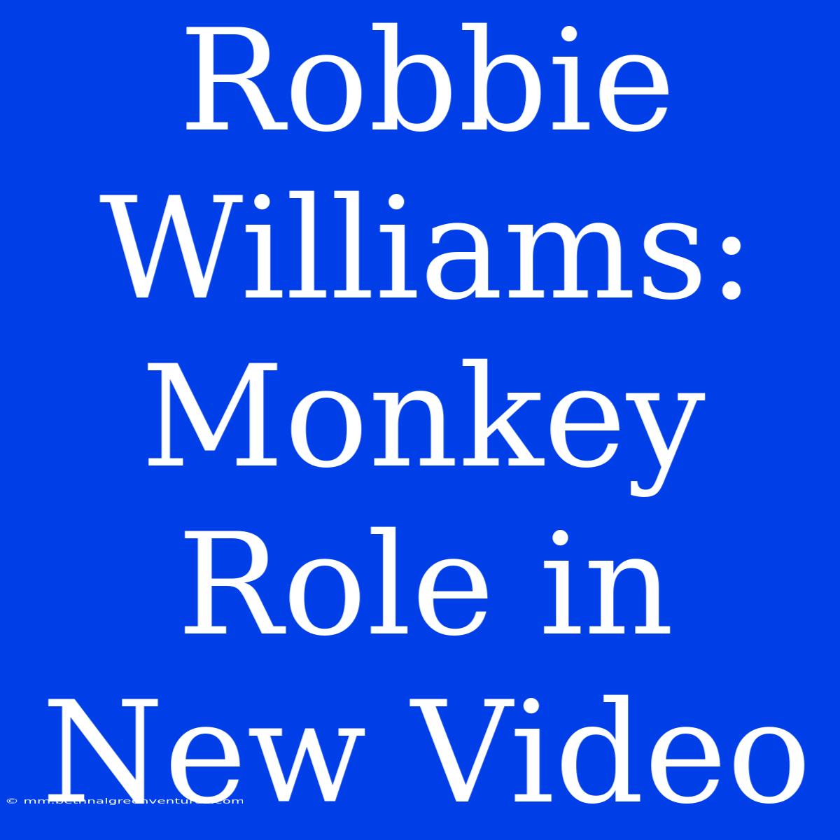 Robbie Williams: Monkey Role In New Video