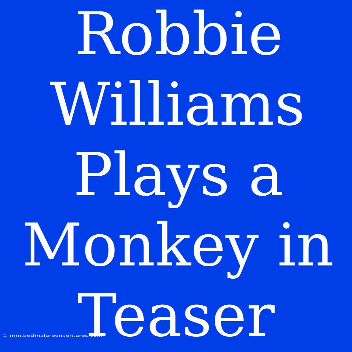 Robbie Williams Plays A Monkey In Teaser