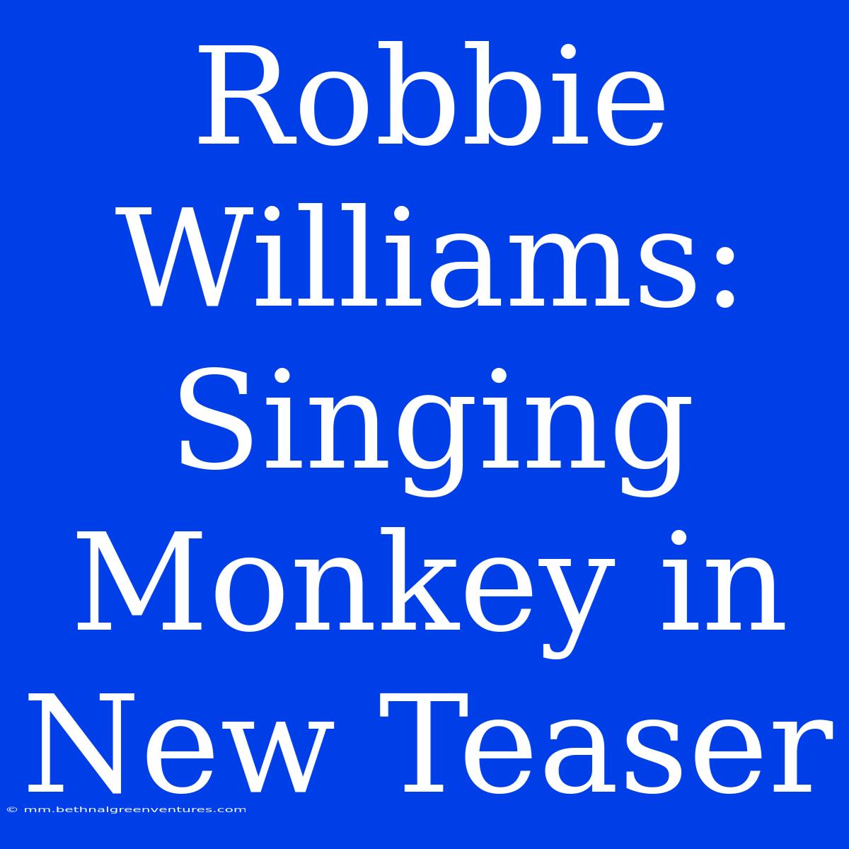 Robbie Williams: Singing Monkey In New Teaser