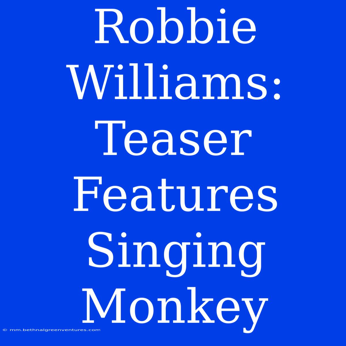 Robbie Williams: Teaser Features Singing Monkey 