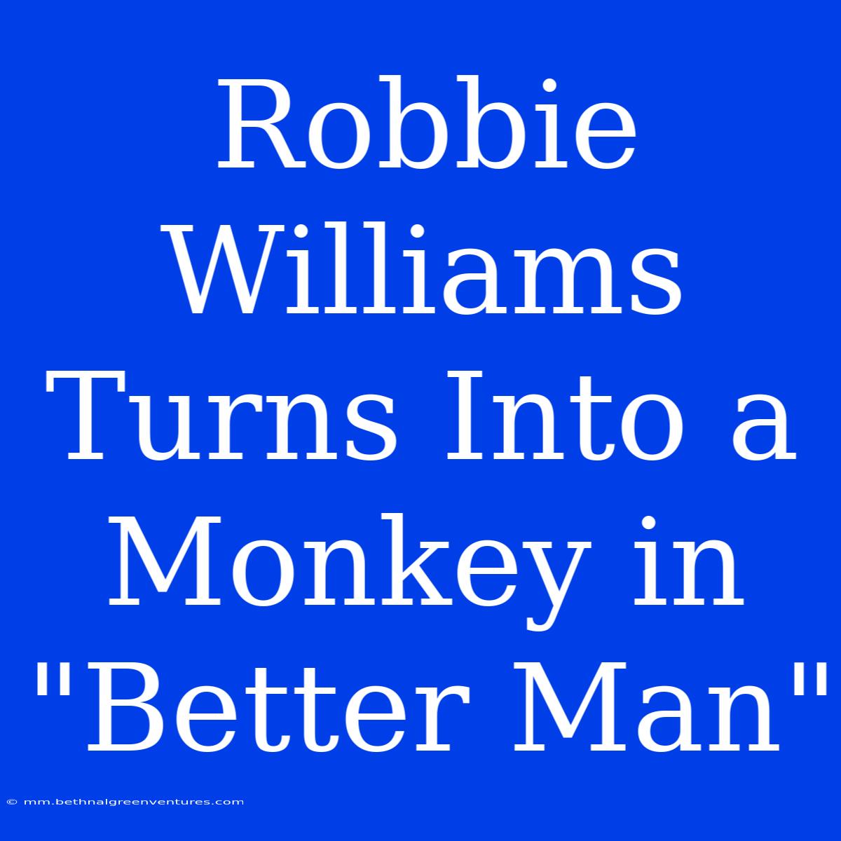 Robbie Williams Turns Into A Monkey In 