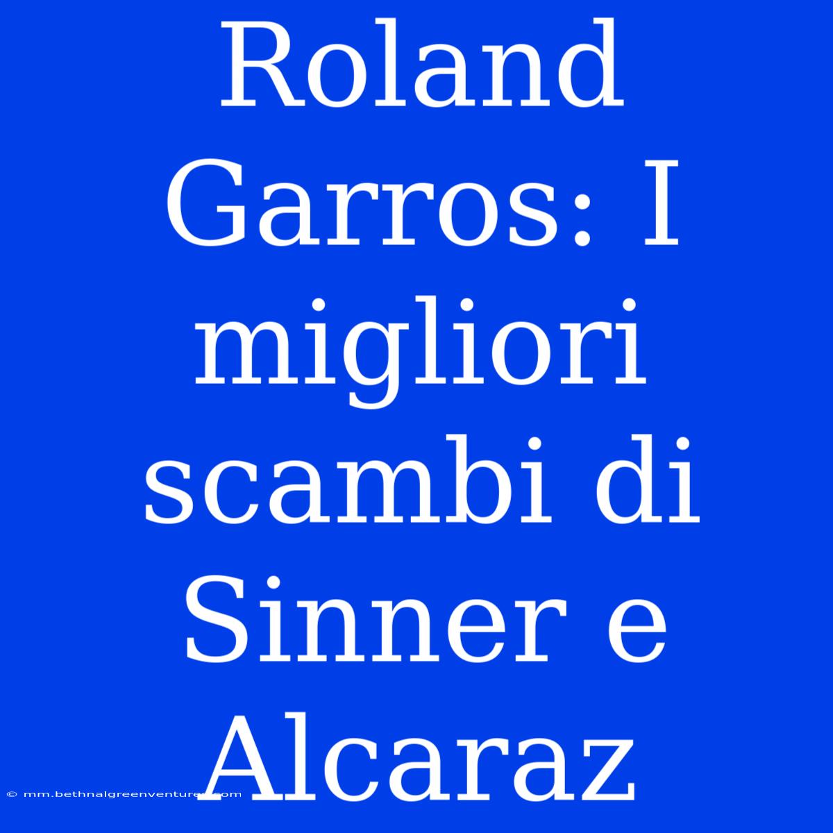 Roland Garros: I Migliori Scambi Di Sinner E Alcaraz