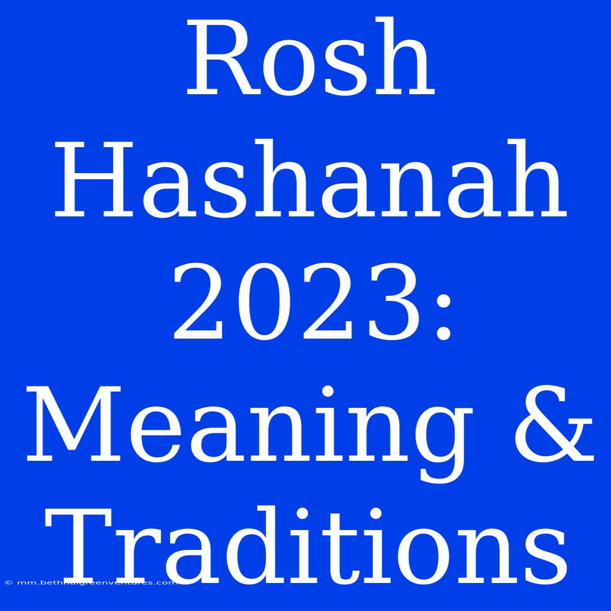 Rosh Hashanah 2023: Meaning & Traditions