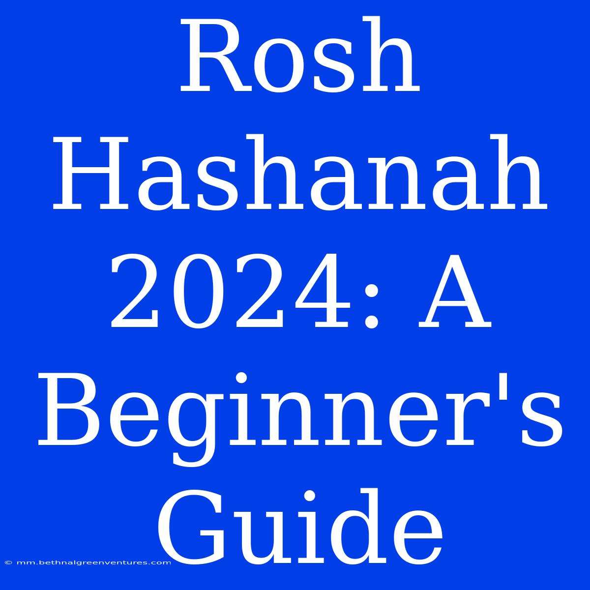 Rosh Hashanah 2024: A Beginner's Guide 