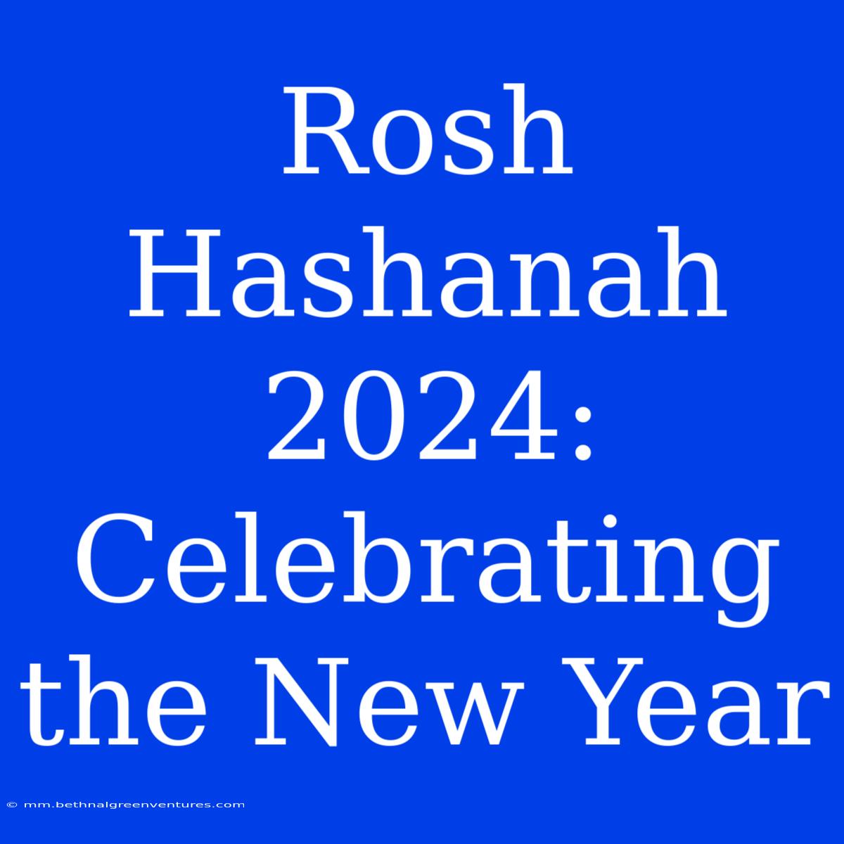 Rosh Hashanah 2024: Celebrating The New Year 