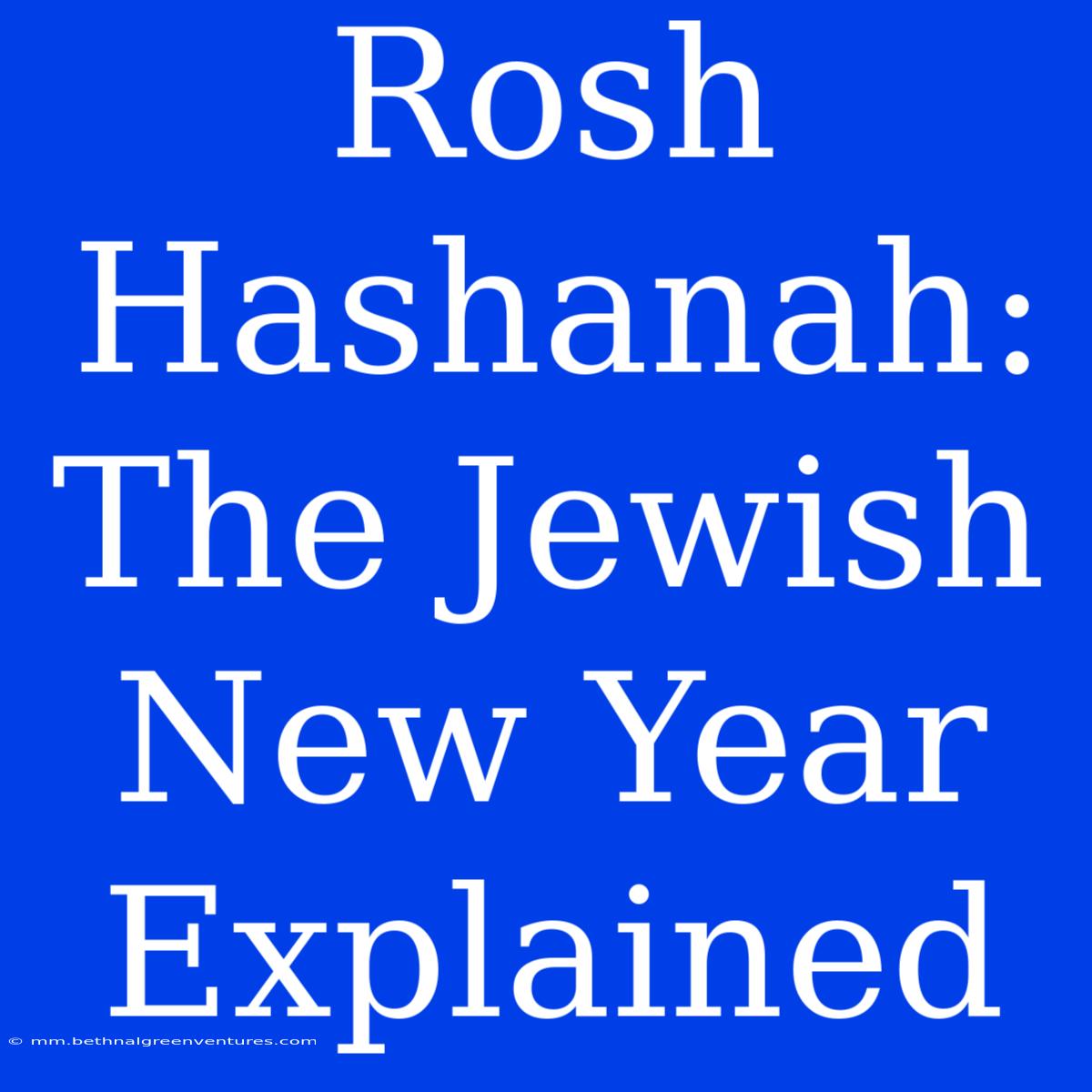 Rosh Hashanah: The Jewish New Year Explained