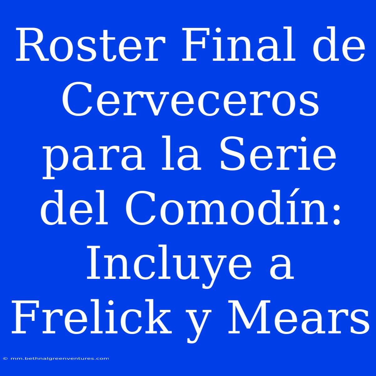 Roster Final De Cerveceros Para La Serie Del Comodín: Incluye A Frelick Y Mears