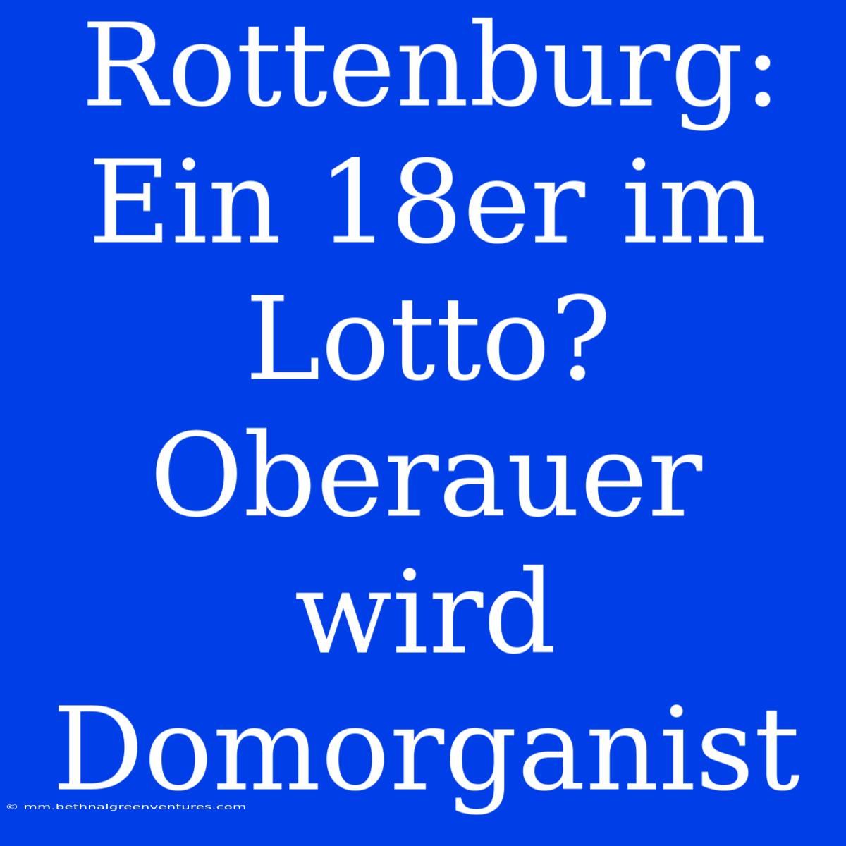 Rottenburg: Ein 18er Im Lotto? Oberauer Wird Domorganist