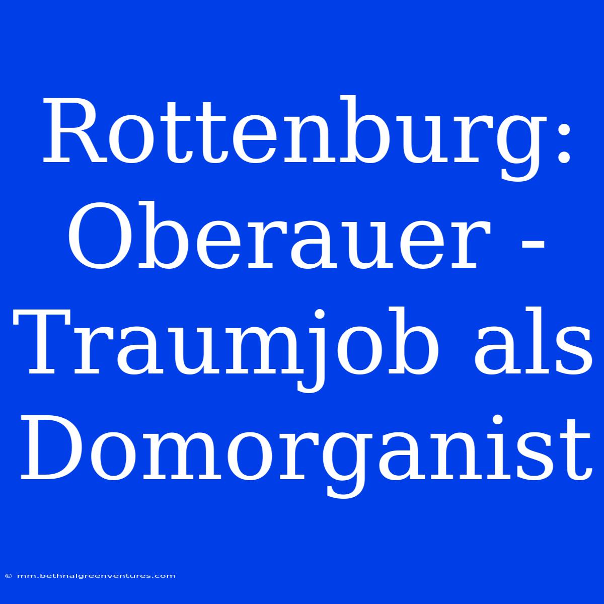 Rottenburg: Oberauer - Traumjob Als Domorganist