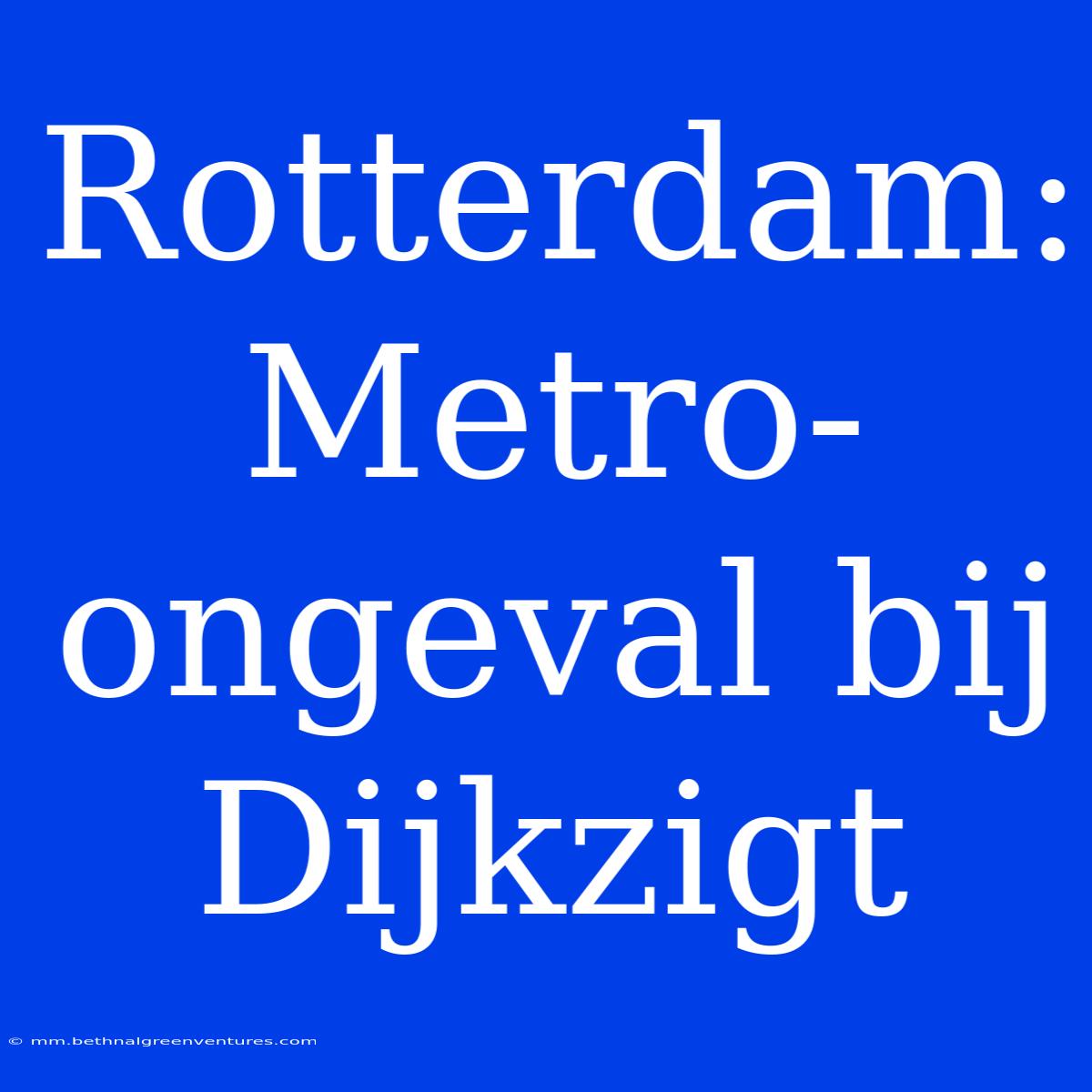 Rotterdam: Metro-ongeval Bij Dijkzigt