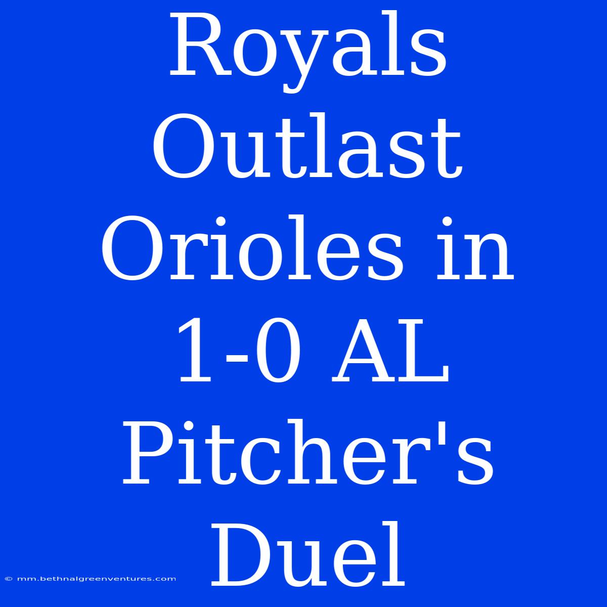 Royals Outlast Orioles In 1-0 AL Pitcher's Duel